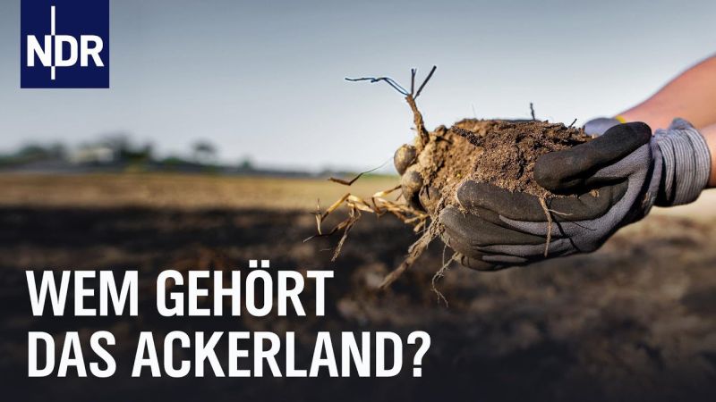 NDR Doku | Ackerland als Kapitalanlage: Fuer Landwirte bald unbezahlbar?